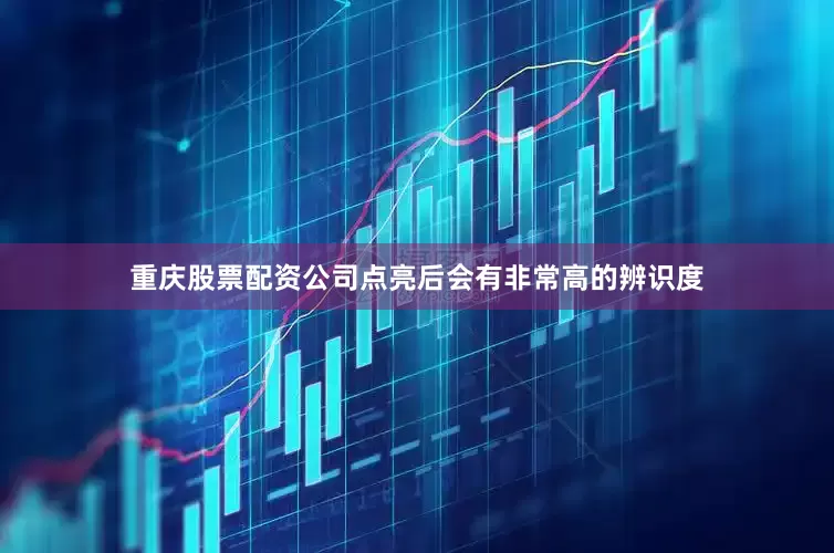重庆股票配资公司点亮后会有非常高的辨识度