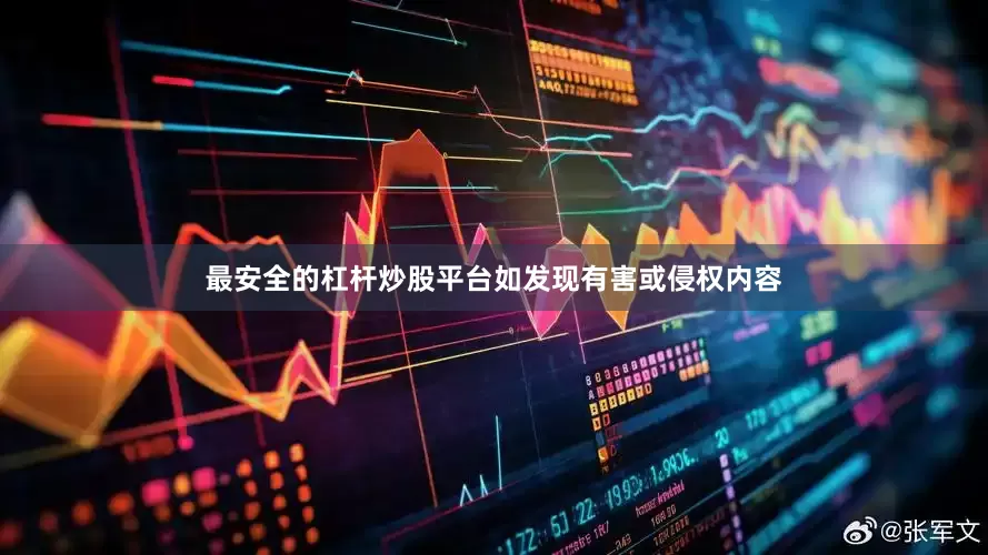 最安全的杠杆炒股平台如发现有害或侵权内容