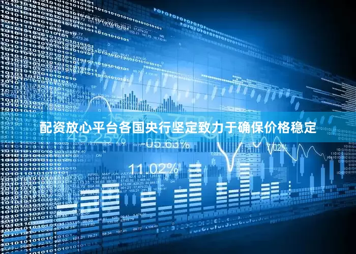 配资放心平台各国央行坚定致力于确保价格稳定