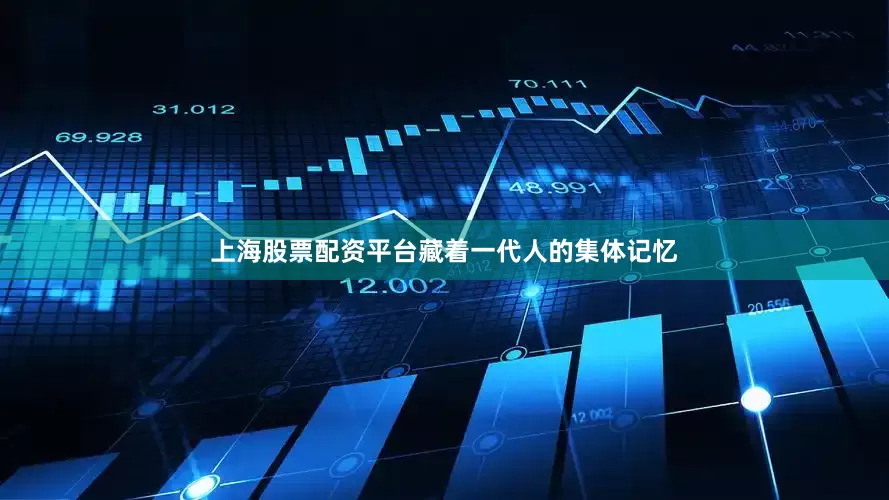 上海股票配资平台藏着一代人的集体记忆