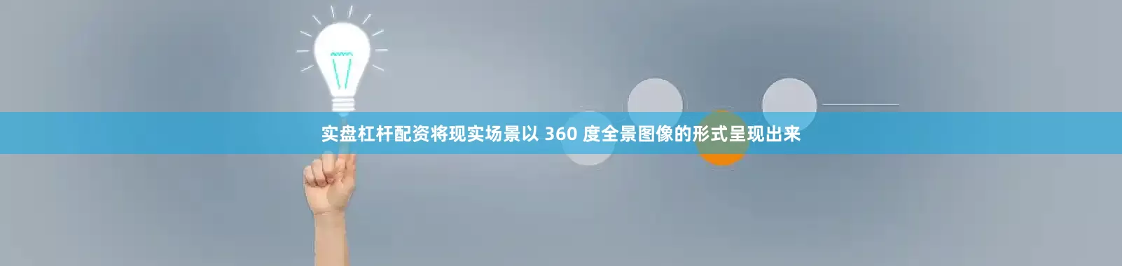 实盘杠杆配资将现实场景以 360 度全景图像的形式呈现出来