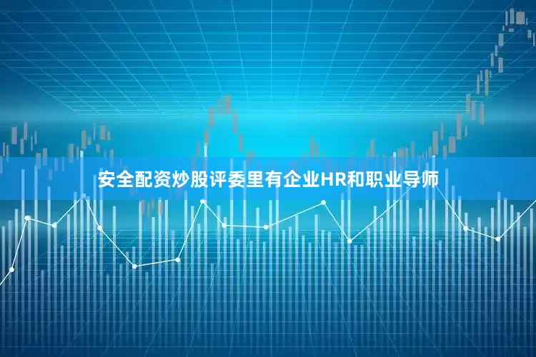 安全配资炒股评委里有企业HR和职业导师