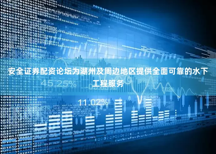 安全证券配资论坛为湖州及周边地区提供全面可靠的水下工程服务